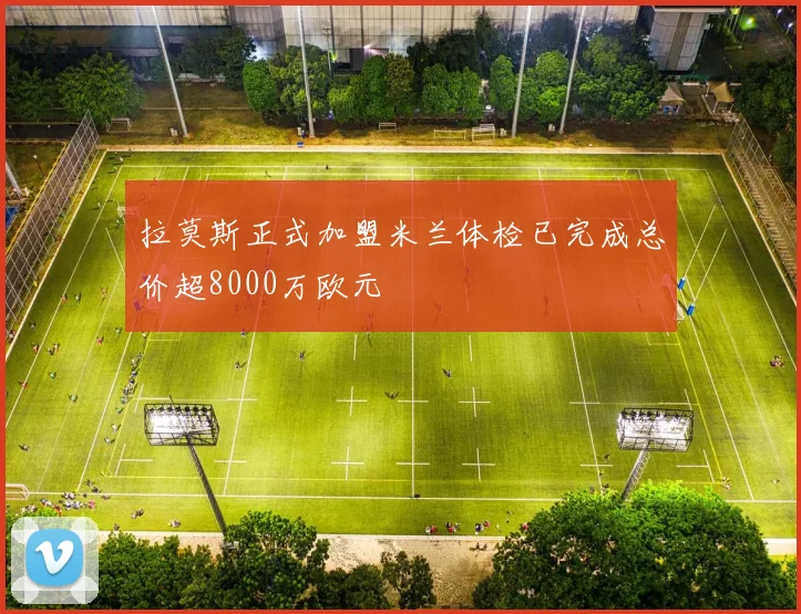 拉莫斯正式加盟米兰体检已完成总价超8000万欧元